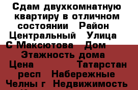 Сдам двухкомнатную квартиру в отличном состоянии › Район ­ Центральный › Улица ­ С.Максютова › Дом ­ 36/13 › Этажность дома ­ 10 › Цена ­ 10 000 - Татарстан респ., Набережные Челны г. Недвижимость » Квартиры аренда   